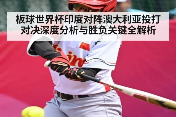板球世界杯印度对阵澳大利亚投打对决深度分析与胜负关键全解析 | kaiyun